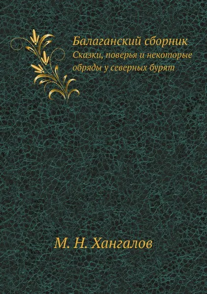 Обложка книги Балаганский сборник. Сказки, поверья и некоторые обряды у северных бурят, М.Н. Хангалов