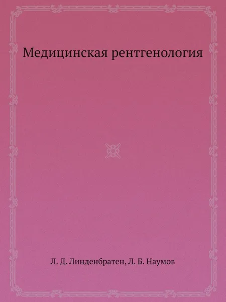 Обложка книги Медицинская рентгенология, Л.Д. Линденбратен, Л.Б. Наумов