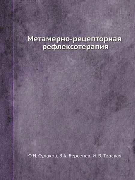 Обложка книги Метамерно-рецепторная рефлексотерапия, Ю.Н. Судаков, В.А. Берсенев, И. В. Торская