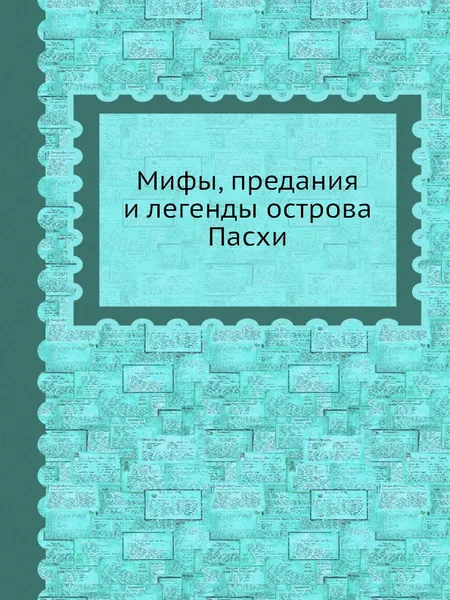 Обложка книги Мифы, предания и легенды острова Пасхи, Ю.В. Кнорозов, И.К. Федорова