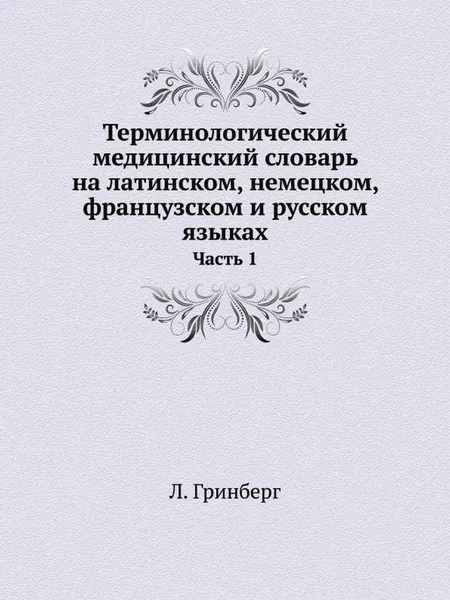 Обложка книги Терминологический медицинский словарь на латинском, немецком, французском и русском языках. Часть 1, Л. Гринберг