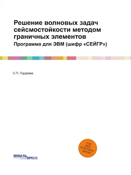 Обложка книги Решение волновых задач сейсмостойкости методом граничных элементов. Программа для ЭВМ (шифр .СЕЙГР.), С.П. Гордеева