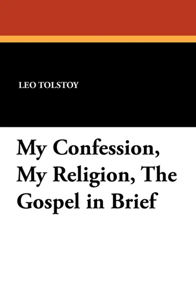 Обложка книги My Confession, My Religion, the Gospel in Brief, Leo Nikolayevich Tolstoy