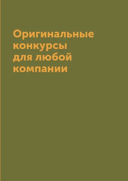 Обложка книги Оригинальные конкурсы для любой компании, М. Орлова