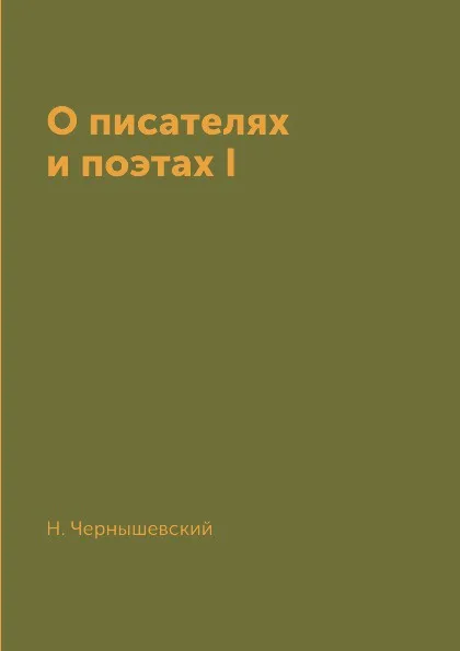 Обложка книги О писателях и поэтах I, Н. Чернышевский