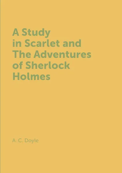 Обложка книги A Study in Scarlet and The Adventures of Sherlock Holmes, A. C. Doyle