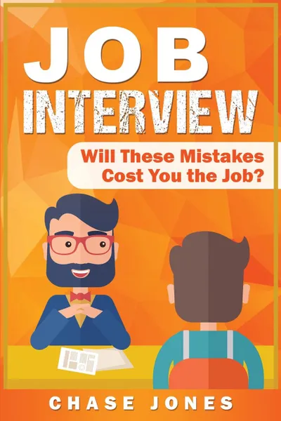 Обложка книги Job Interview. Will These Mistakes Cost You The Job?, Chase Jones