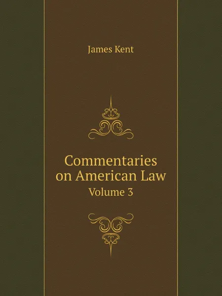 Обложка книги Commentaries on American Law. Volume 3, Kent James