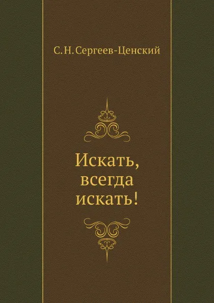 Обложка книги Искать, всегда искать!. (Преображение России - 16), С.Н. Сергеев-Ценский