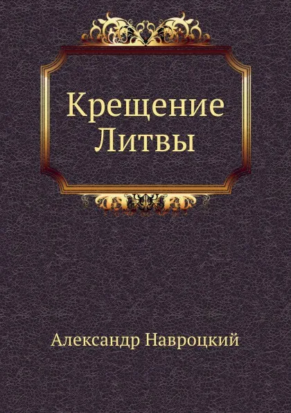 Обложка книги Крещение Литвы, А.А. Навроцкий