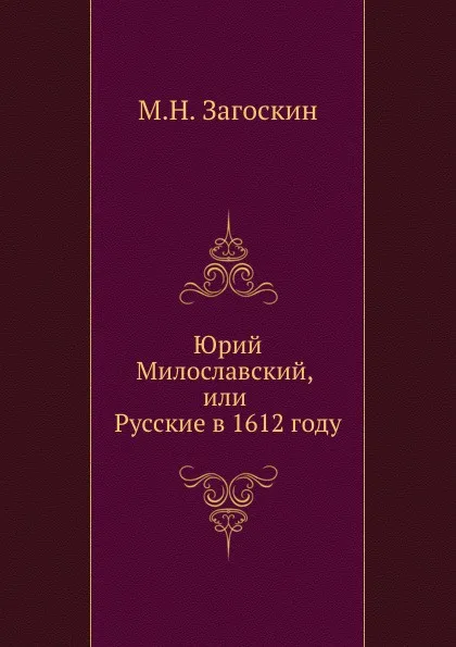 Обложка книги Юрий Милославский, или Русские в 1612 году, М. Н. Загоскин