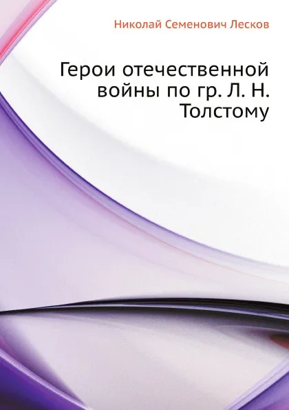 Обложка книги Герои отечественной войны по гр. Л. Н. Толстому, Н. Лесков