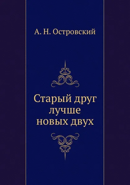 Обложка книги Старый друг лучше новых двух, А. Островский