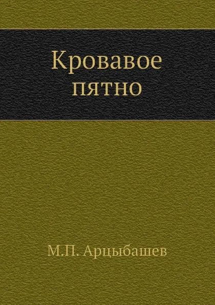 Обложка книги Кровавое пятно, М. Арцыбашев