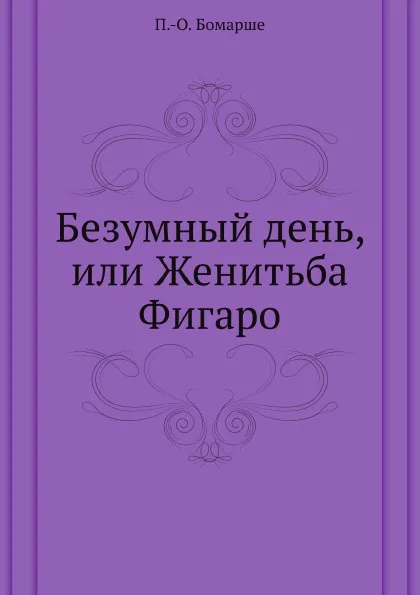 Обложка книги Безумный день, или Женитьба Фигаро, П.О. Бомарше