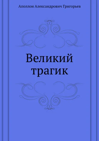 Обложка книги Великий трагик, А.А. Григорьев