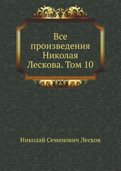 Обложка книги Все произведения Николая Лескова. Том 10, Н. Лесков