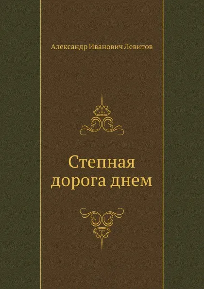 Обложка книги Степная дорога днем, А.И. Левитов