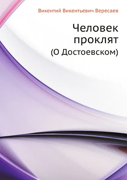 Обложка книги Человек проклят. (О Достоевском), В. Вересаев