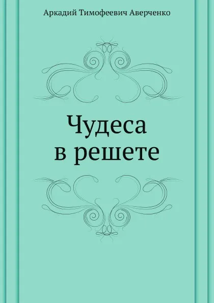 Обложка книги Чудеса в решете, Аркадий Аверченко