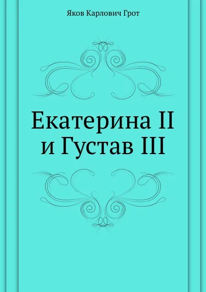 Обложка книги Екатерина II и Густав III, Я. К. Грот