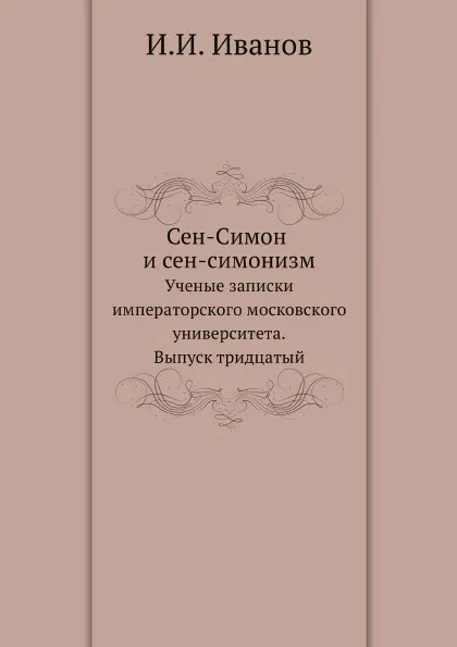 Обложка книги Сен-Симон и сен-симонизм. Ученые записки императорского московского университета. Выпуск тридцатый, И.И. Иванов