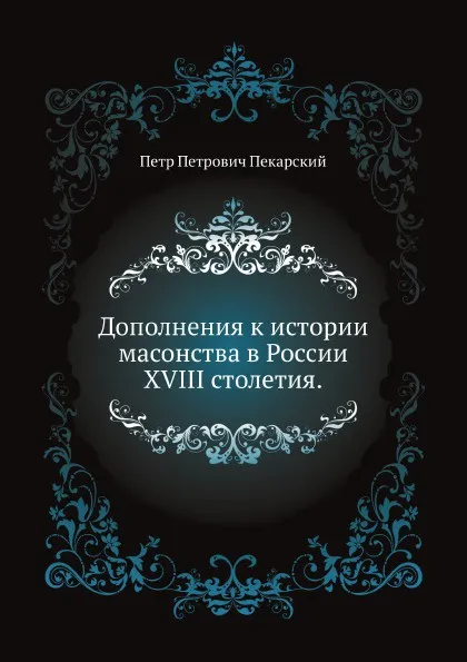 Обложка книги Дополнения к истории масонства в России XVIII столетия, П. П. Пекарский