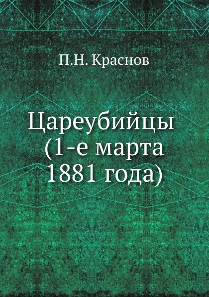 Обложка книги Цареубийцы (1-е марта 1881 года), П.Н. Краснов