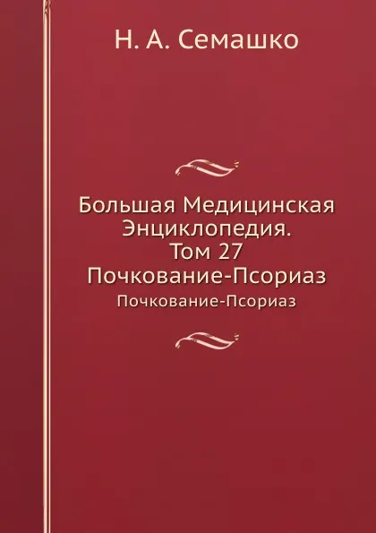 Обложка книги Большая Медицинская Энциклопедия. Том 27. Почкование-Псориаз, Н.А. Семашко