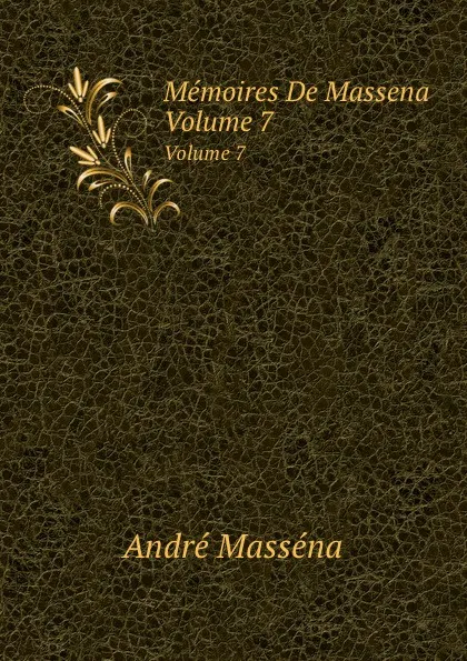 Обложка книги Memoires De Massena. Volume 7, André Masséna