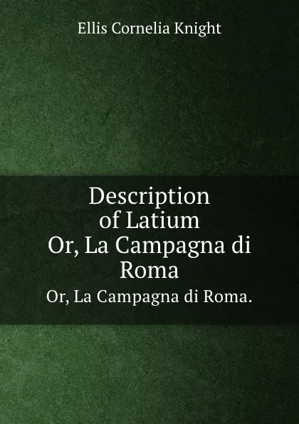 Обложка книги Description of Latium. Or, La Campagna di Roma., E.C. Knight