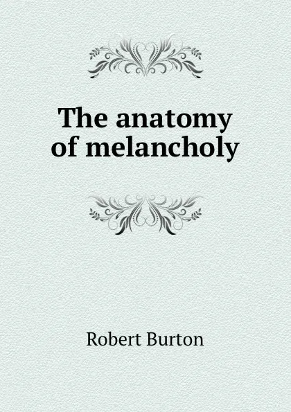 Обложка книги The anatomy of melancholy, Robert Burton