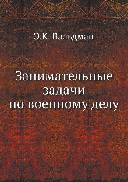 Обложка книги Занимательные задачи по военному делу, Э.К. Вальдман