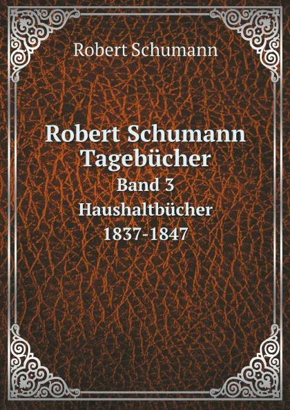 Обложка книги Robert Schumann Tagebucher. Band 3 Haushaltbucher 1837-1847, Robert Schumann