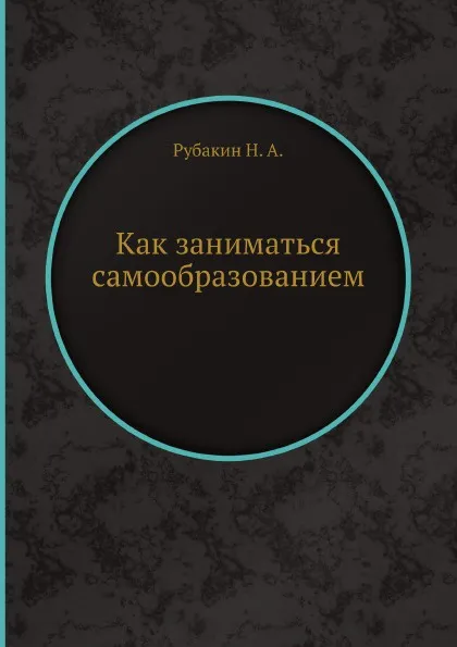 Обложка книги Как заниматься самообразованием, Н. А. Рубакин