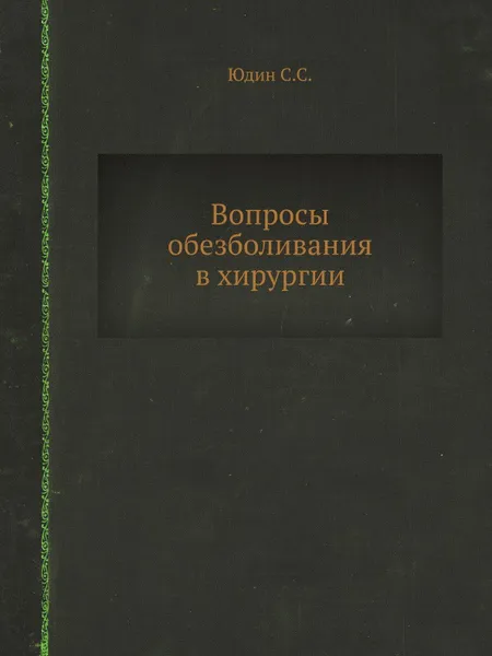 Обложка книги Вопросы обезболивания в хирургии, Юдин С. С.