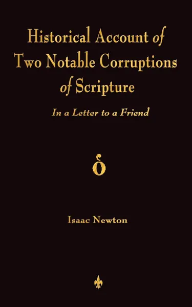 Обложка книги A Historical Account Of Two Notable Corruptions Of Scripture. In A Letter To A Friend, I. Newton