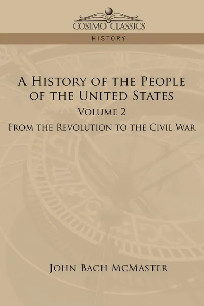 Обложка книги A History of the People of the United States. Volume 2 - From the Revolution to the Civil War, John Bach McMaster