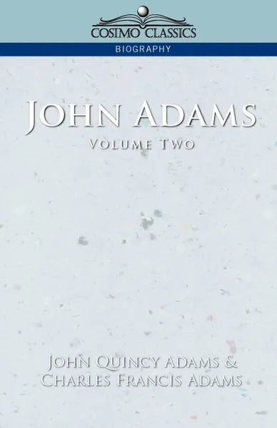 Обложка книги John Adams Vol. 2, John Quincy Adams, Charles Francis Adams