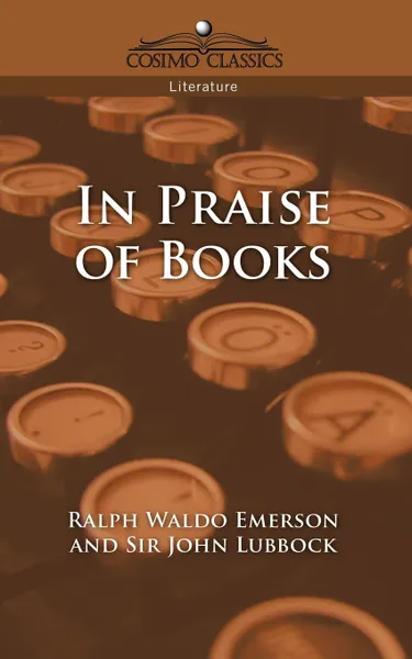 Обложка книги In Praise of Books, Ralph Waldo Emerson, John Lubbock