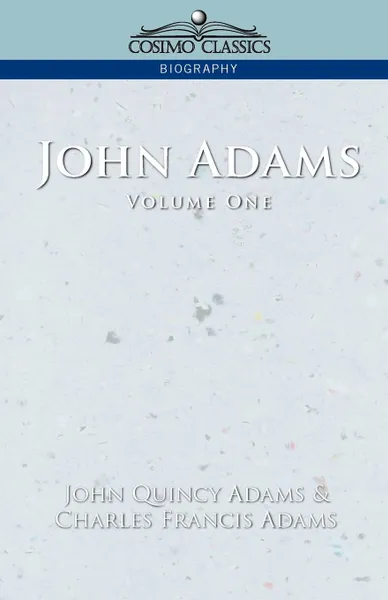 Обложка книги John Adams Vol. 1, John Quincy Adams, Charles Francis Adams