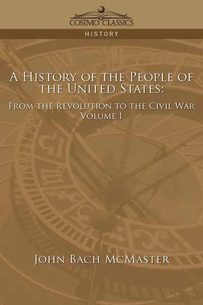 Обложка книги A History of the People of the United States. From the Revolution to the Civil War - Volume 1, John Bach McMaster