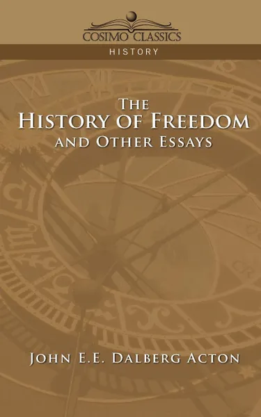 Обложка книги The History of Freedom and Other Essays, John E. E. Dalberg Acton