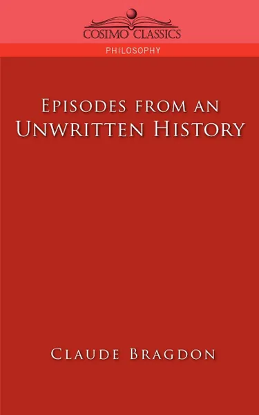 Обложка книги Episodes of an Unwritten History, Claude Fayette Bragdon