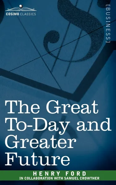 Обложка книги The Great To-Day and Greater Future, Henry Ford