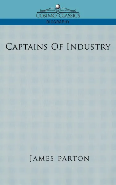 Обложка книги Captains of Industry, James Parton