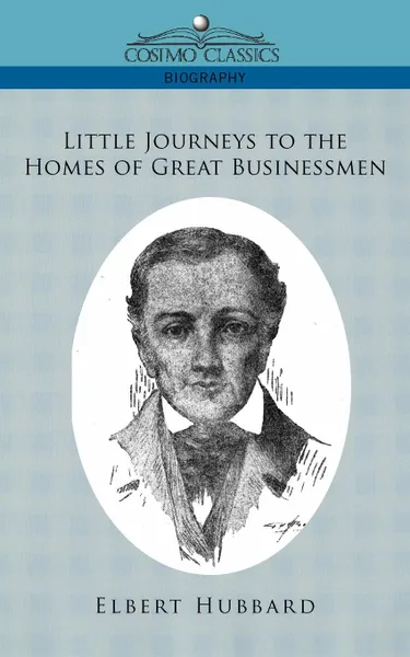 Обложка книги Little Journeys to the Homes of Great Businessmen, Hubbard Elbert