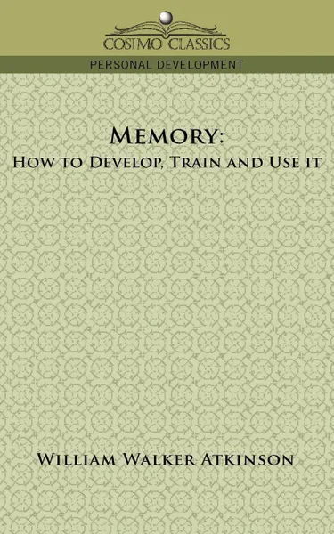 Обложка книги Memory. How to Develop, Train and Use It, William Walker Atkinson