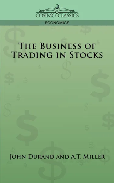 Обложка книги The Business of Trading in Stocks, J. Cuthbert Hadden, John Durand, A. T. Miller