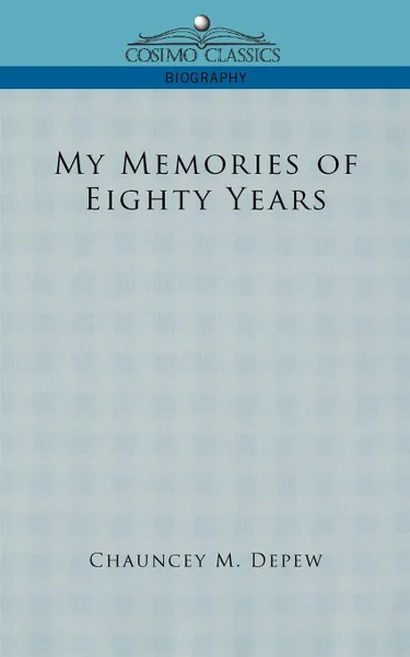 Обложка книги My Memories of Eighty Years, Chauncey Mitchell DePew